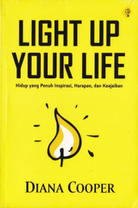 Light Up Your Life : Hidup yang Penuh Inspirasi. Harapan, dan Keajaiban