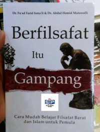 Berfilsafat itu Gampang : Cara Mudah Belajar Filsafat Barat dan Islam untuk Pemula